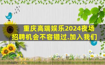 重庆高端娱乐2024夜场招聘机会不容错过.加入我们